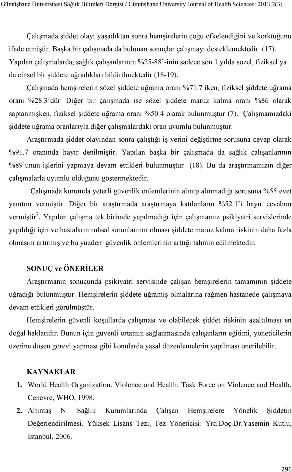 Çalışmada hemşirelerin sözel şiddete uğrama oranı %71.7 iken, fiziksel şiddete uğrama oranı %28.3 dür.