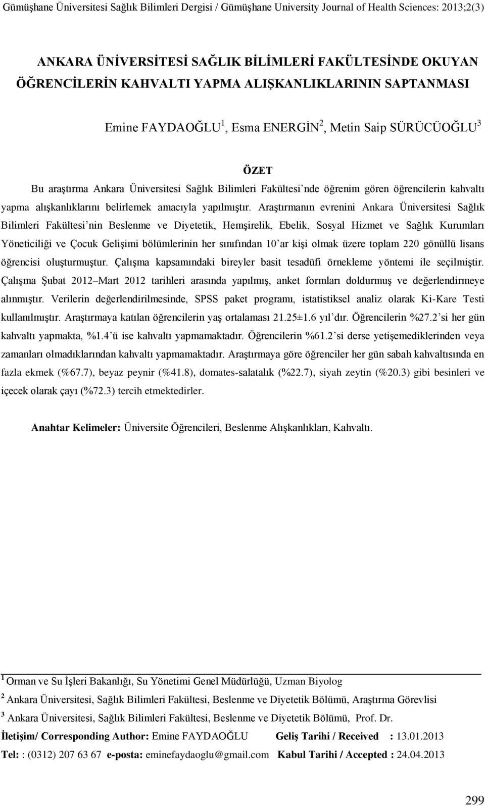 Araştırmanın evrenini Ankara Üniversitesi Sağlık Bilimleri Fakültesi nin Beslenme ve Diyetetik, Hemşirelik, Ebelik, Sosyal Hizmet ve Sağlık Kurumları Yöneticiliği ve Çocuk Gelişimi bölümlerinin her