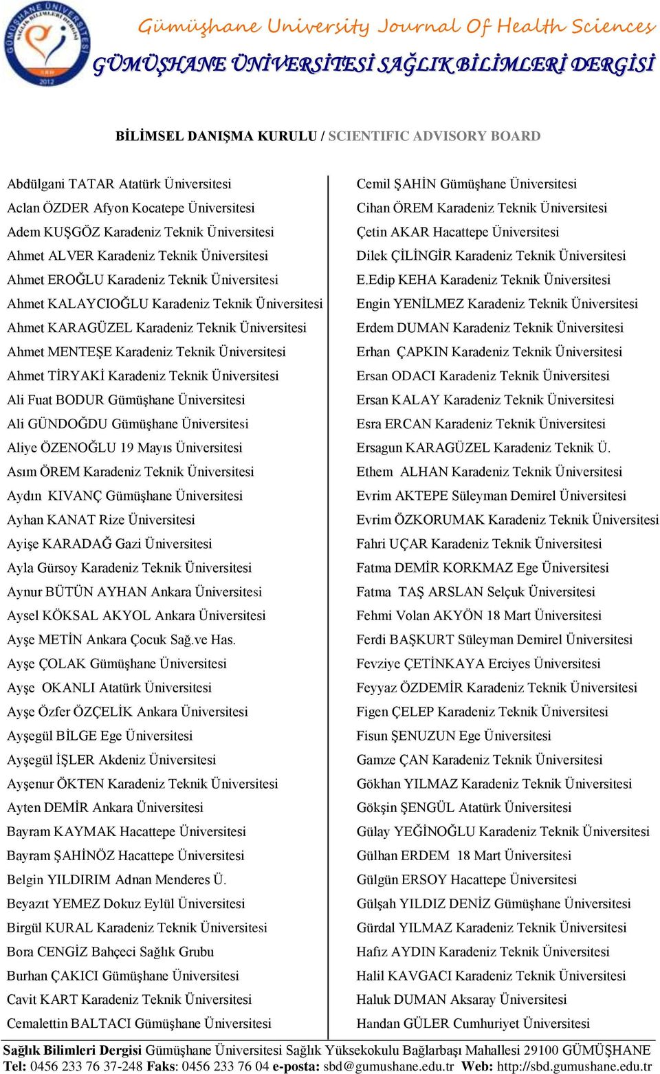 Üniversitesi Ahmet KARAGÜZEL Karadeniz Teknik Üniversitesi Ahmet MENTEŞE Karadeniz Teknik Üniversitesi Ahmet TİRYAKİ Karadeniz Teknik Üniversitesi Ali Fuat BODUR Gümüşhane Üniversitesi Ali GÜNDOĞDU