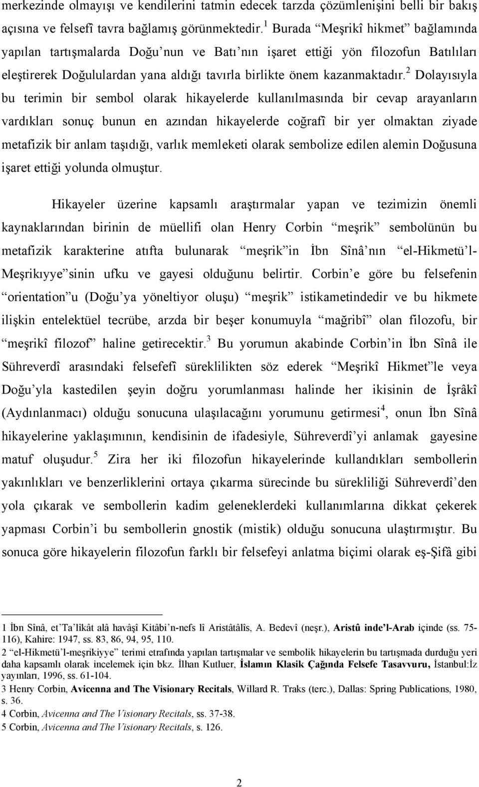 2 Dolayısıyla bu terimin bir sembol olarak hikayelerde kullanılmasında bir cevap arayanların vardıkları sonuç bunun en azından hikayelerde coğrafî bir yer olmaktan ziyade metafizik bir anlam