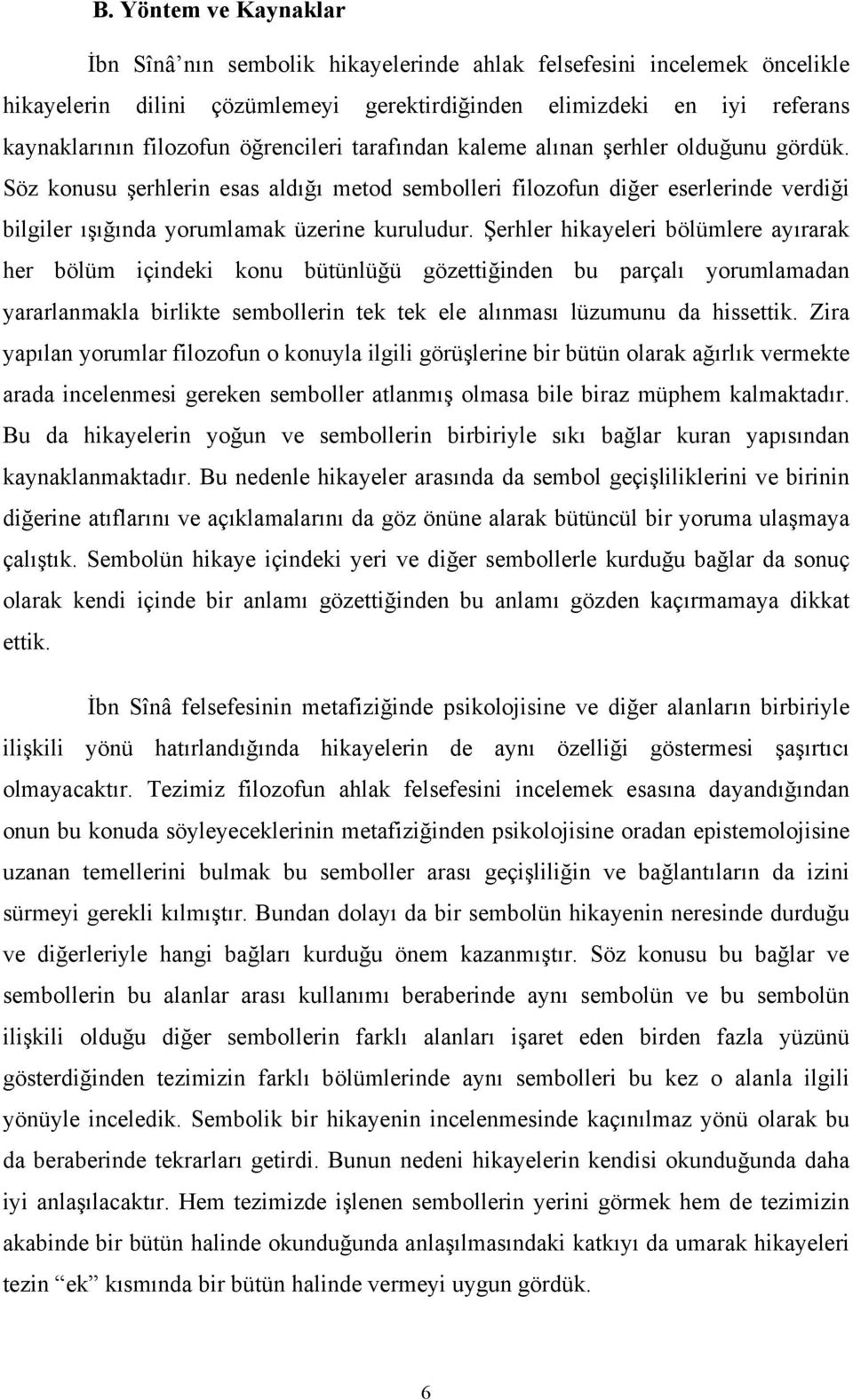 Şerhler hikayeleri bölümlere ayırarak her bölüm içindeki konu bütünlüğü gözettiğinden bu parçalı yorumlamadan yararlanmakla birlikte sembollerin tek tek ele alınması lüzumunu da hissettik.