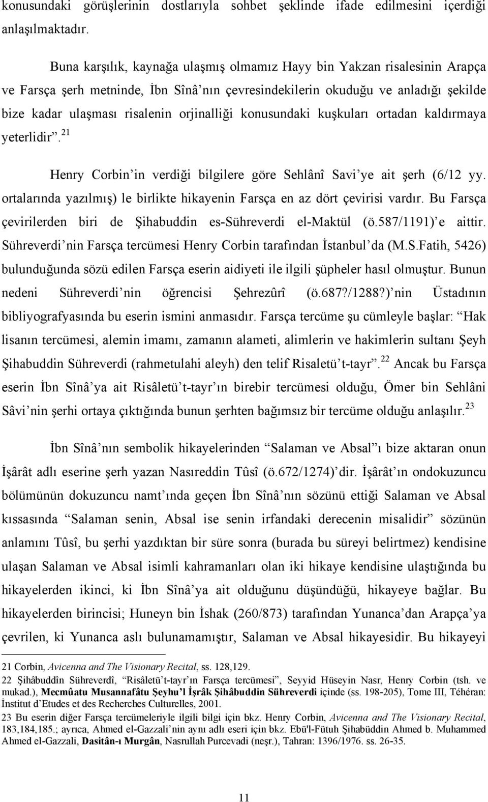 konusundaki kuşkuları ortadan kaldırmaya yeterlidir. 21 Henry Corbin in verdiği bilgilere göre Sehlânî Savi ye ait şerh (6/12 yy.