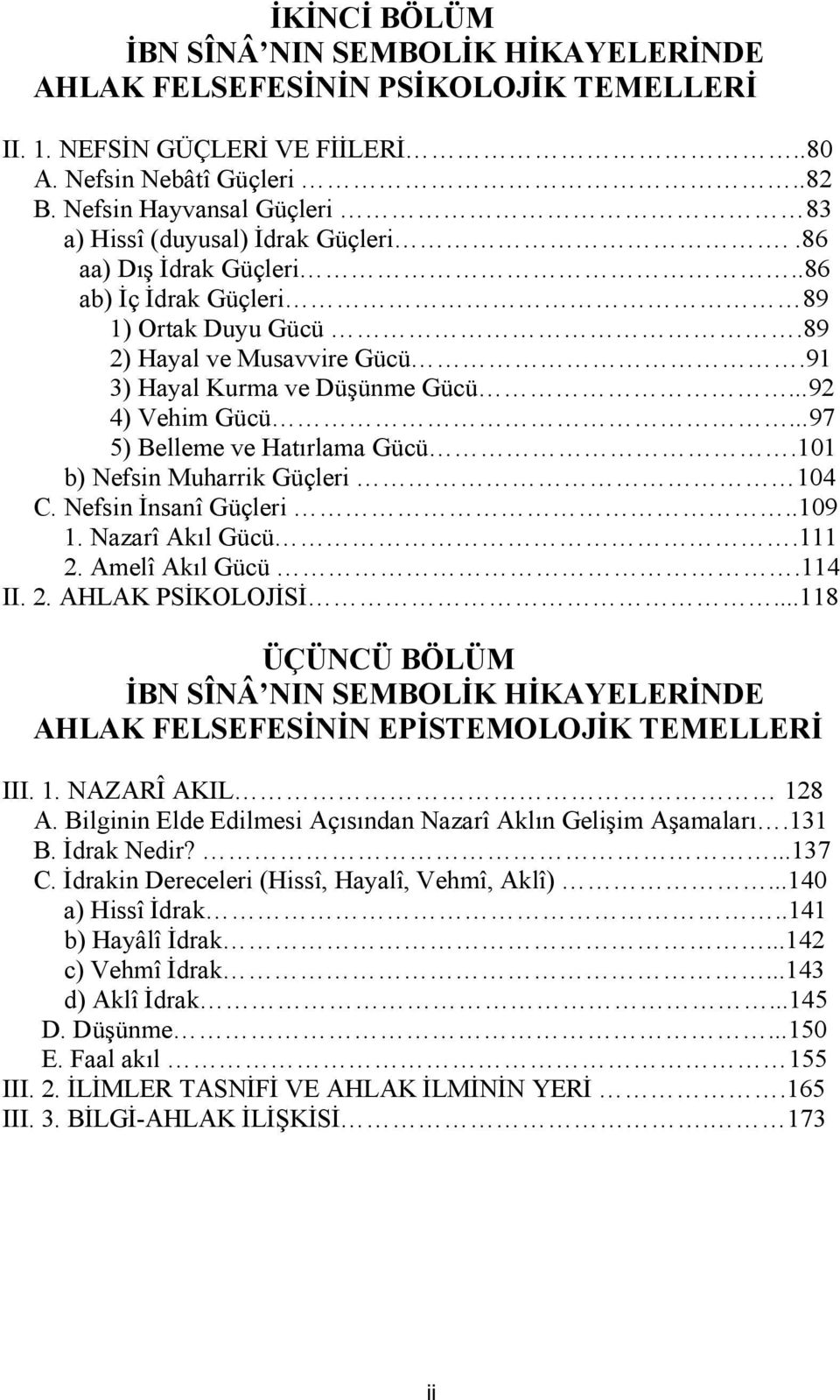 ..92 4) Vehim Gücü...97 5) Belleme ve Hatırlama Gücü.101 b) Nefsin Muharrik Güçleri 104 C. Nefsin İnsanî Güçleri..109 1. Nazarî Akıl Gücü.111 2. Amelî Akıl Gücü.114 II. 2. AHLAK PSİKOLOJİSİ.