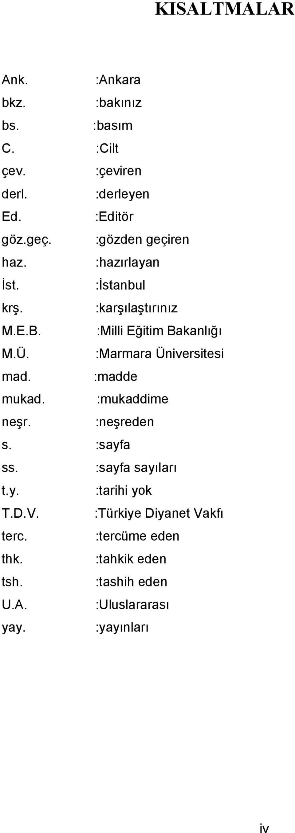 :Marmara Üniversitesi mad. :madde mukad. :mukaddime neşr. :neşreden s. :sayfa ss. :sayfa sayıları t.y. :tarihi yok T.