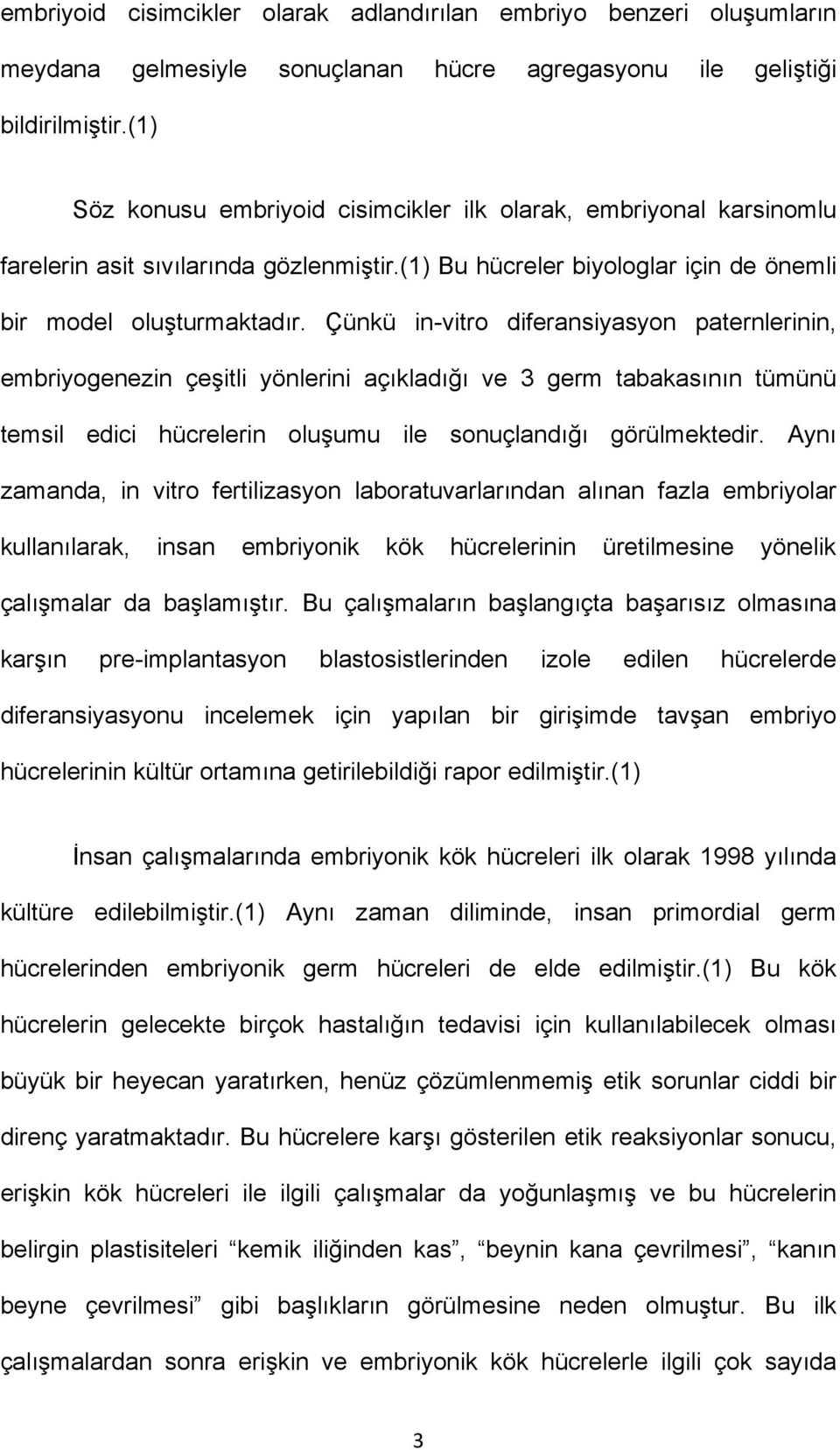 Çünkü in-vitro diferansiyasyon paternlerinin, embriyogenezin çeşitli yönlerini açıkladığı ve 3 germ tabakasının tümünü temsil edici hücrelerin oluşumu ile sonuçlandığı görülmektedir.