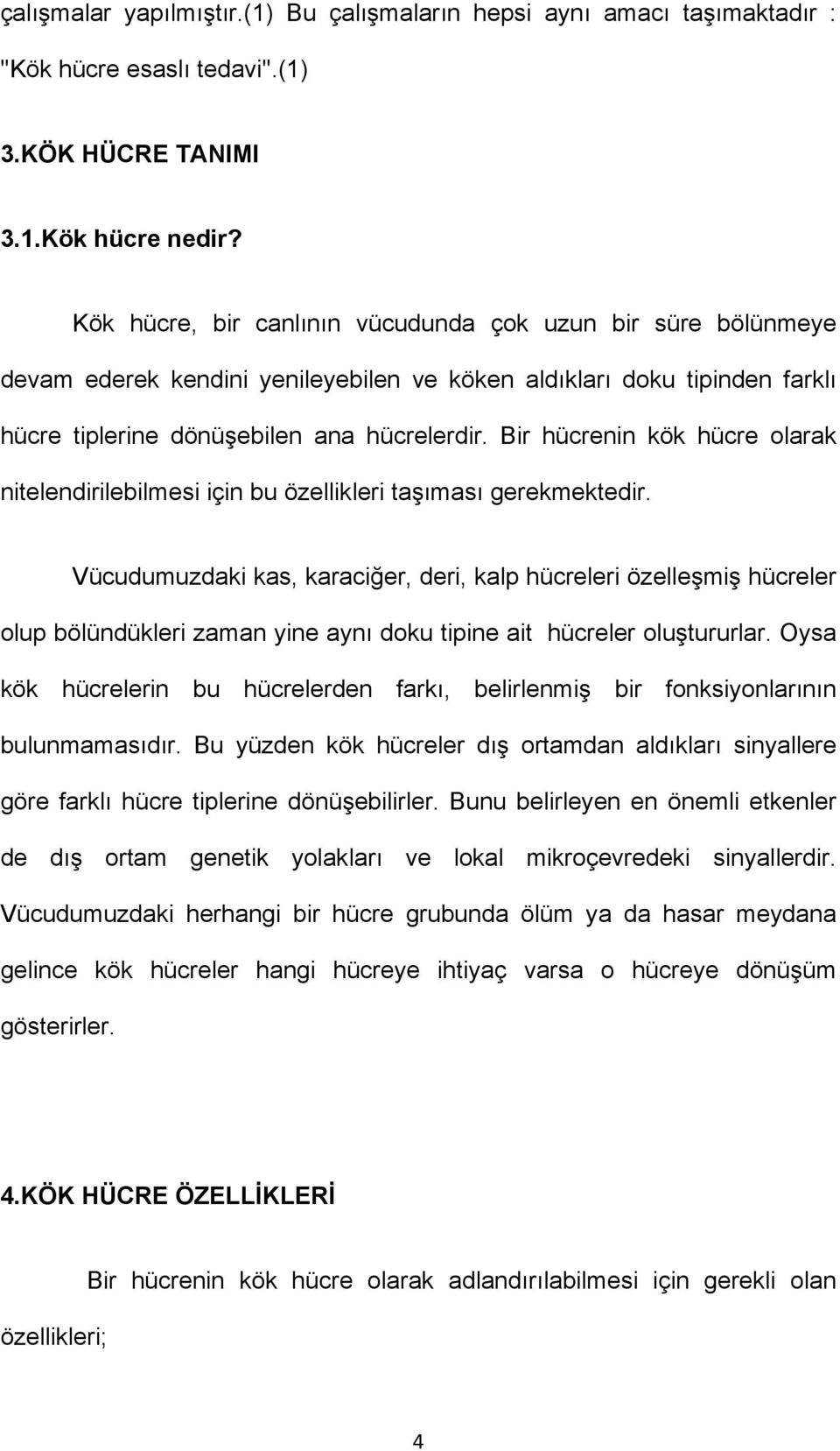 Bir hücrenin kök hücre olarak nitelendirilebilmesi için bu özellikleri taşıması gerekmektedir.