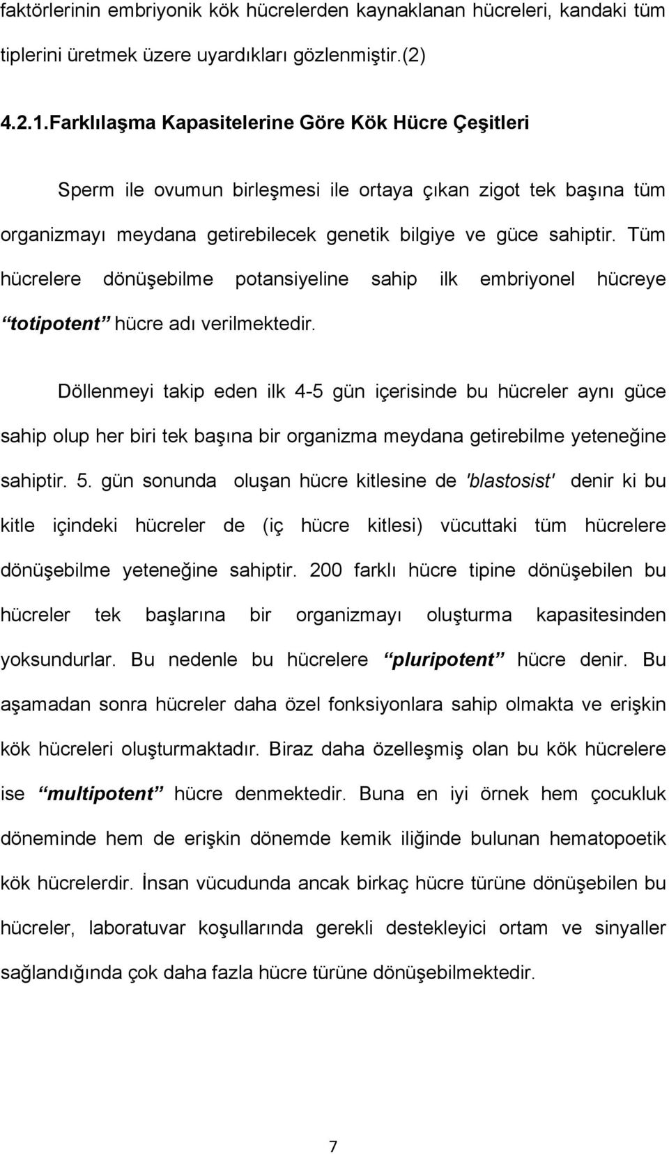 Tüm hücrelere dönüşebilme potansiyeline sahip ilk embriyonel hücreye totipotent hücre adı verilmektedir.