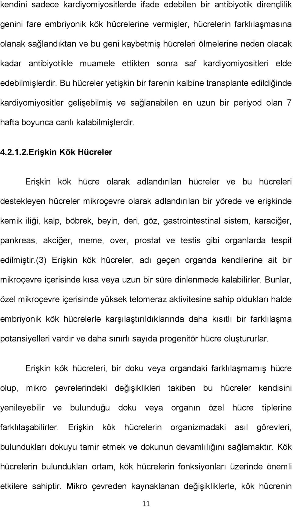 Bu hücreler yetişkin bir farenin kalbine transplante edildiğinde kardiyomiyositler gelişebilmiş ve sağlanabilen en uzun bir periyod olan 7 hafta boyunca canlı kalabilmişlerdir. 4.2.