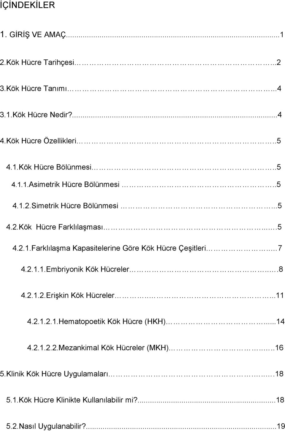 . 7 4.2.1.1.Embriyonik Kök Hücreler...8 4.2.1.2.Erişkin Kök Hücreler.....11 4.2.1.2.1.Hematopoetik Kök Hücre (HKH)...14 4.2.1.2.2.Mezankimal Kök Hücreler (MKH).