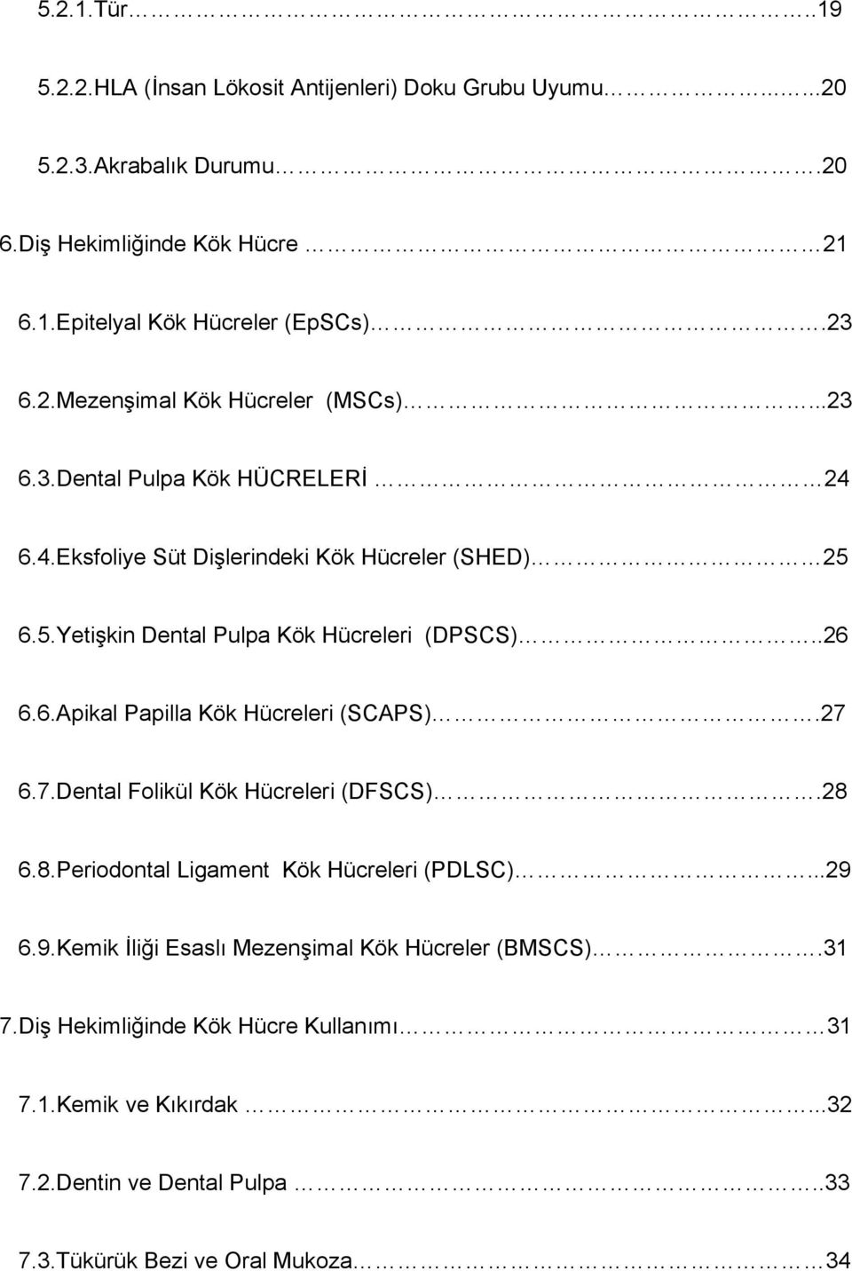 6.5.Yetişkin Dental Pulpa Kök Hücreleri (DPSCS)..26 6.6.Apikal Papilla Kök Hücreleri (SCAPS).27 6.7.Dental Folikül Kök Hücreleri (DFSCS).28 