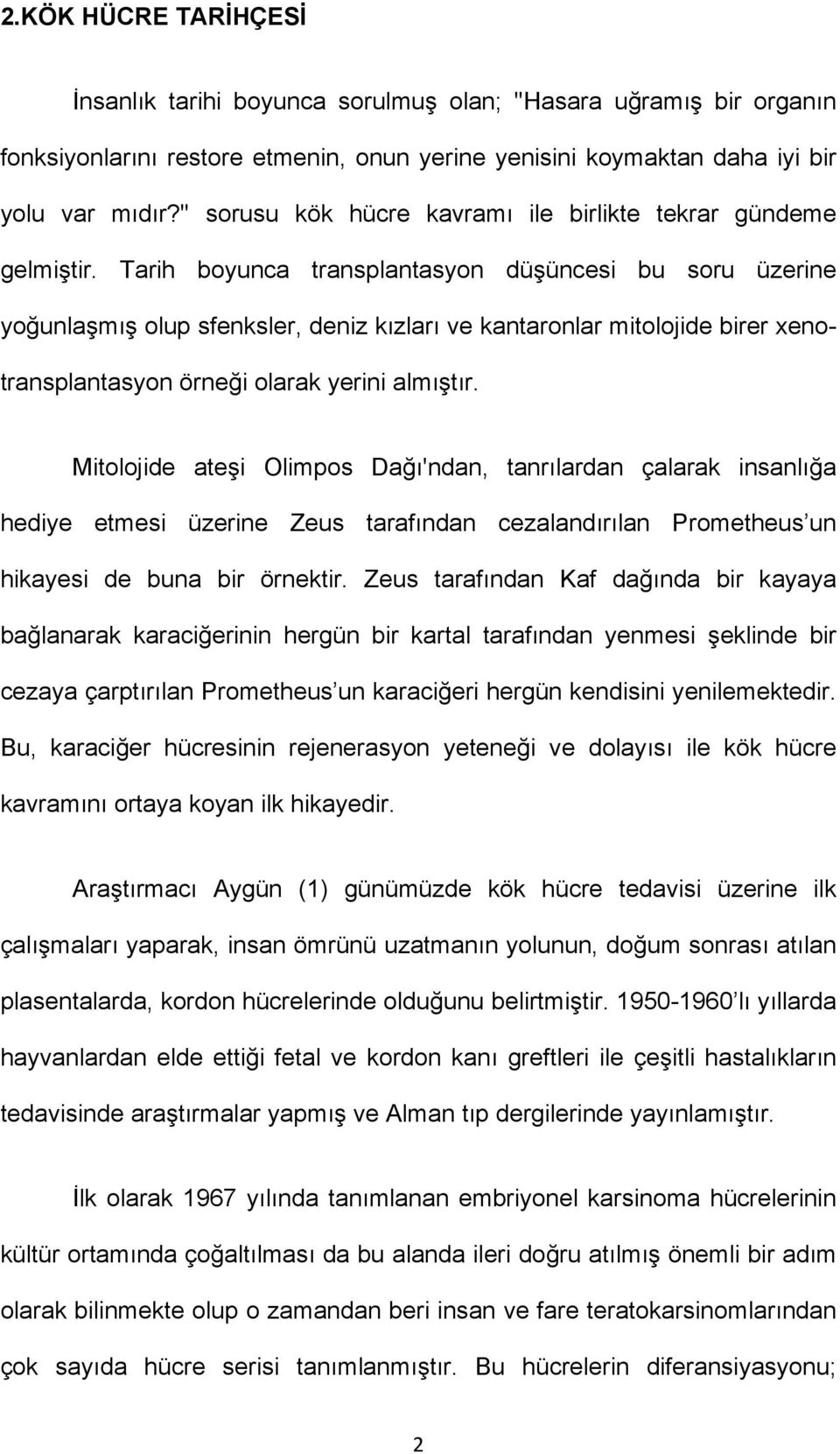 Tarih boyunca transplantasyon düşüncesi bu soru üzerine yoğunlaşmış olup sfenksler, deniz kızları ve kantaronlar mitolojide birer xenotransplantasyon örneği olarak yerini almıştır.