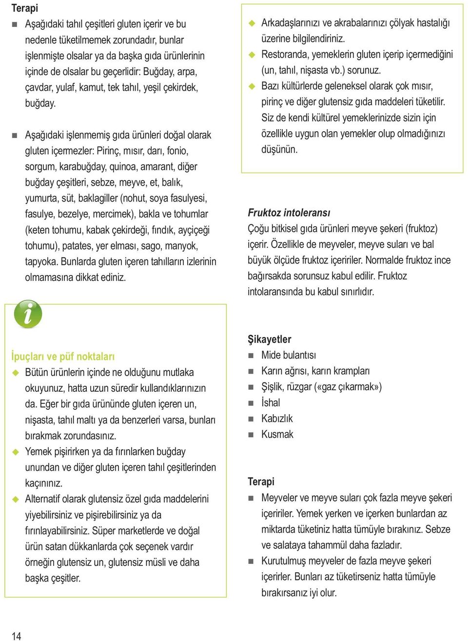 Aşağıdaki işlenmemiş gıda ürünleri doğal olarak gluten içermezler: Pirinç, mısır, darı, fonio, sorgum, karabuğday, quinoa, amarant, diğer buğday çeşitleri, sebze, meyve, et, balık, yumurta, süt,