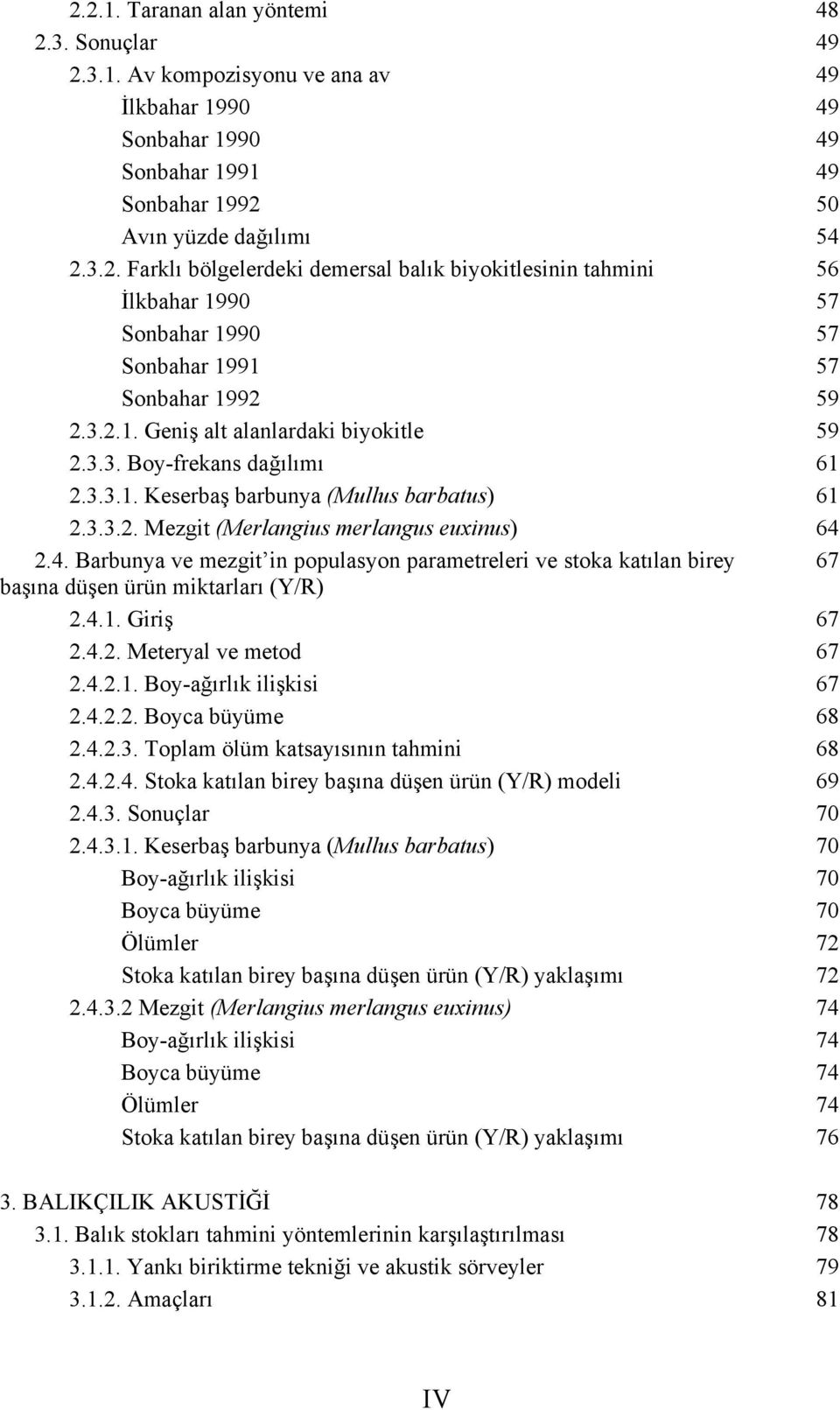 2.4. Barbunya ve mezgit in populasyon parametreleri ve stoka katılan birey 67 başına düşen ürün miktarları (Y/R) 2.4.1. Giriş 67 2.4.2. Meteryal ve metod 67 2.4.2.1. Boy-ağırlık ilişkisi 67 2.4.2.2. Boyca büyüme 68 2.