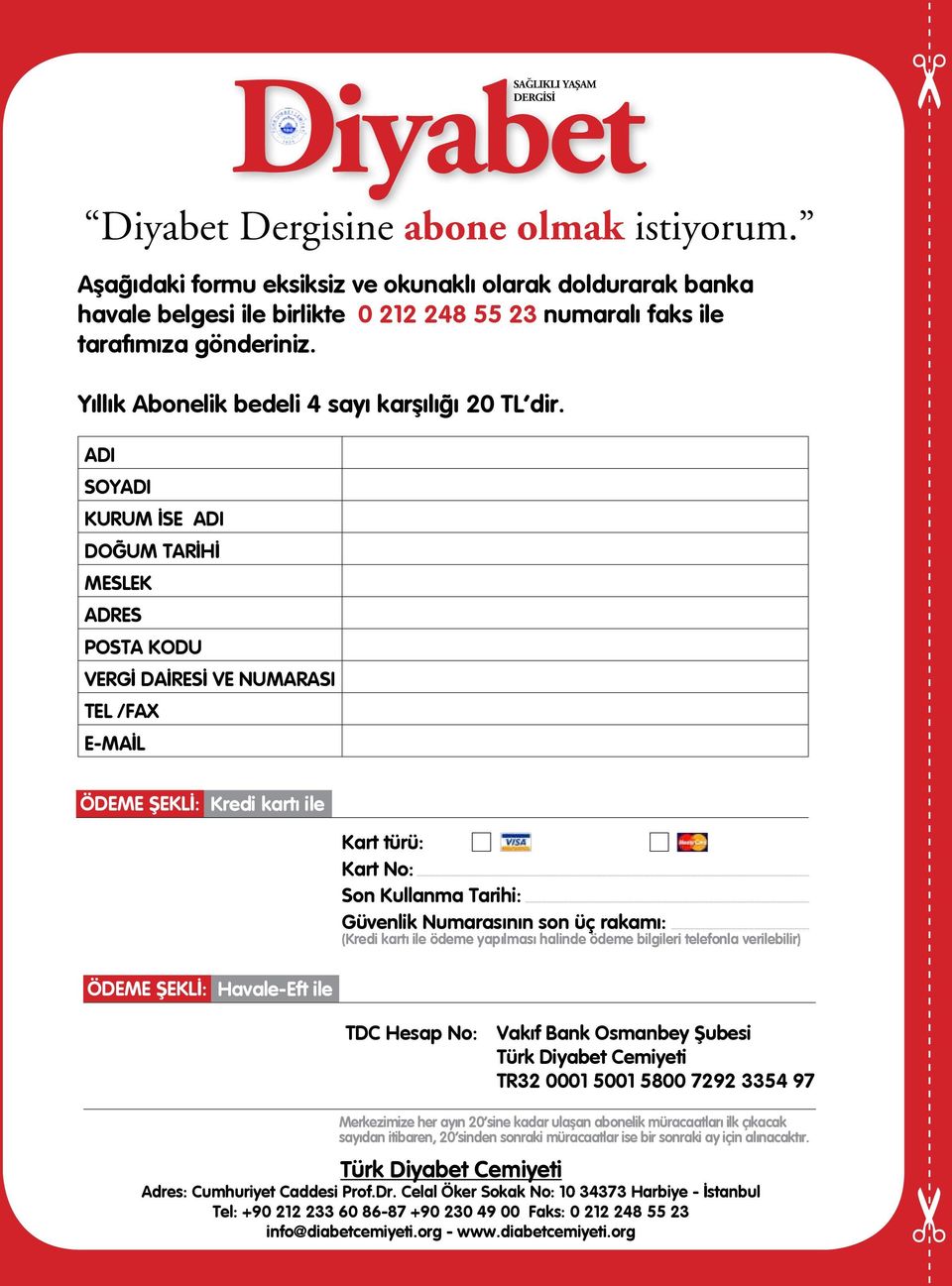 ADI SOYADI KURUM İSE ADI DOĞUM TARİHİ MESLEK ADRES POSTA KODU VERGİ DAİRESİ VE NUMARASI TEL /FAX E-MAİL ÖDEME ŞEKLİ: Kredi kartı ile Kart türü: Kart No: Son Kullanma Tarihi: Güvenlik Numarasının son