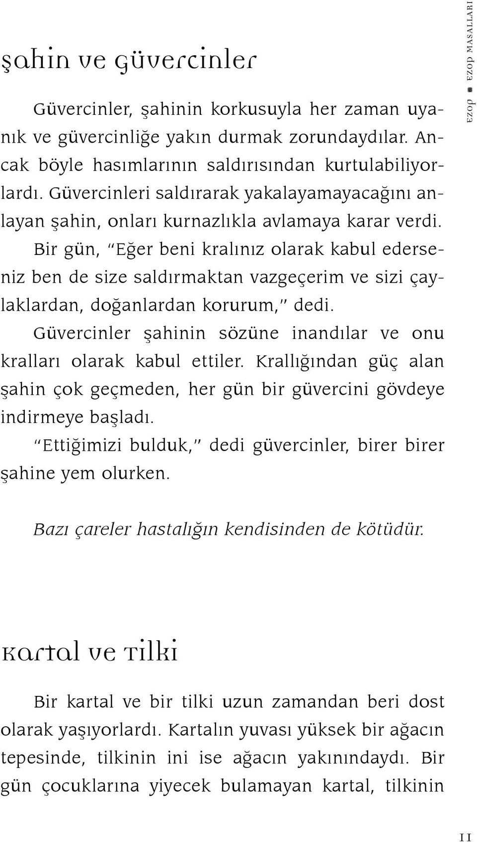 Bir gün, Eğer beni kralınız olarak kabul ederseniz ben de size saldırmaktan vazgeçerim ve sizi çaylaklardan, doğanlardan korurum, dedi.