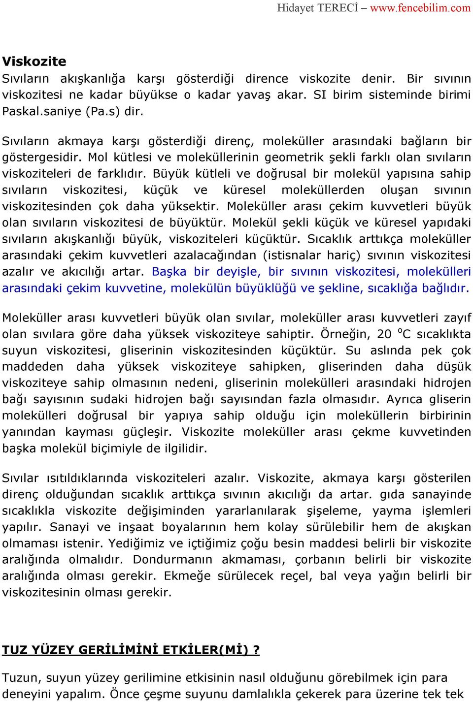 Büyük kütleli ve doğrusal bir molekül yapısına sahip sıvıların viskozitesi, küçük ve küresel moleküllerden oluşan sıvının viskozitesinden çok daha yüksektir.