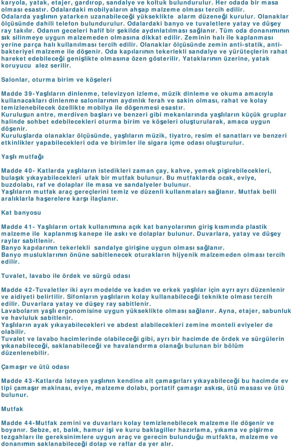 Odanın geceleri hafif bir şekilde aydınlatılması sağlanır. Tüm oda donanımının sık silinmeye uygun malzemeden olmasına dikkat edilir.