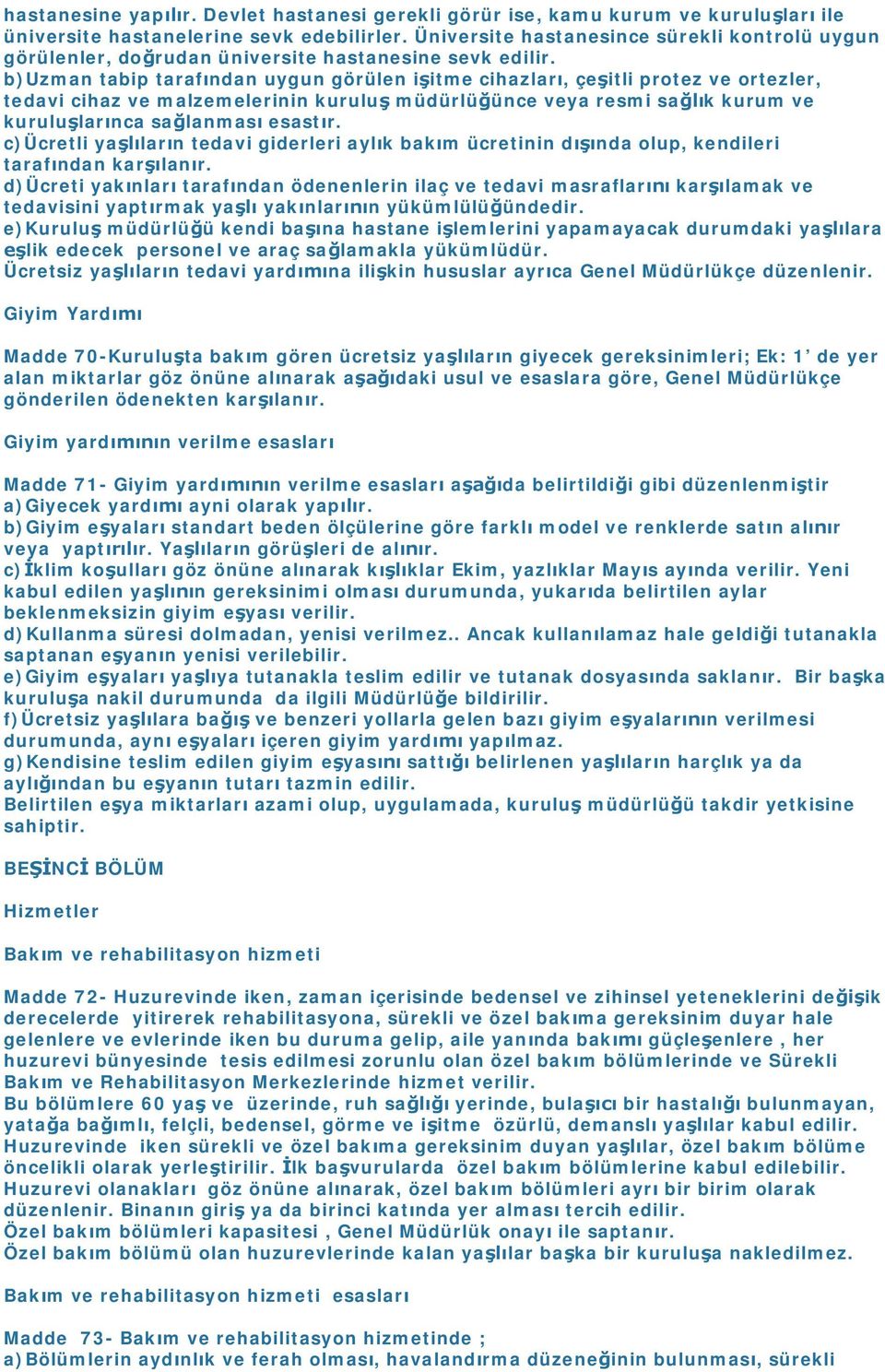 b)uzman tabip tarafından uygun görülen işitme cihazları, çeşitli protez ve ortezler, tedavi cihaz ve malzemelerinin kuruluş müdürlüğünce veya resmi sağlık kurum ve kuruluşlarınca sağlanması esastır.