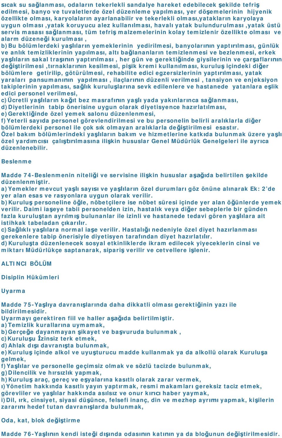 temizlenir özellikte olması ve alarm düzeneği kurulması, b)bu bölümlerdeki yaşlıların yemeklerinin yedirilmesi, banyolarının yaptırılması, günlük ve anlık temizliklerinin yapılması, altı