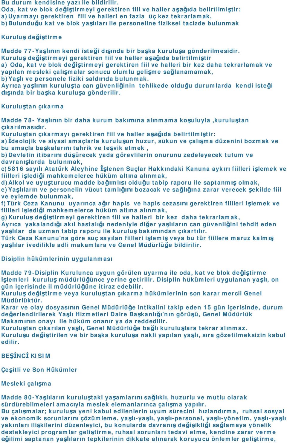 fiziksel tacizde bulunmak Kuruluş değiştirme Madde 77-Yaşlının kendi isteği dışında bir başka kuruluşa gönderilmesidir.