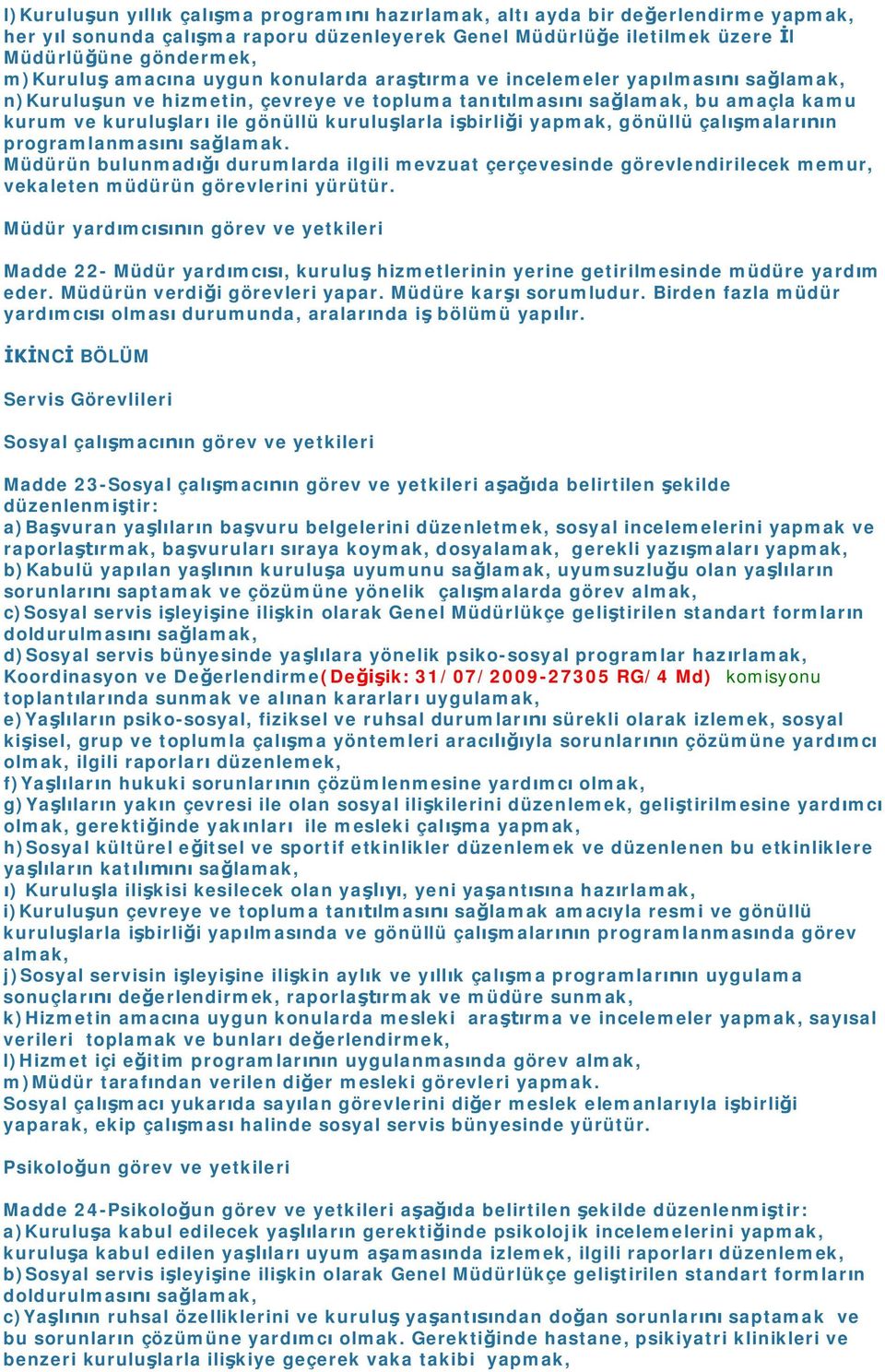 işbirliği yapmak, gönüllü çalışmalarının programlanmasını sağlamak. Müdürün bulunmadığı durumlarda ilgili mevzuat çerçevesinde görevlendirilecek memur, vekaleten müdürün görevlerini yürütür.