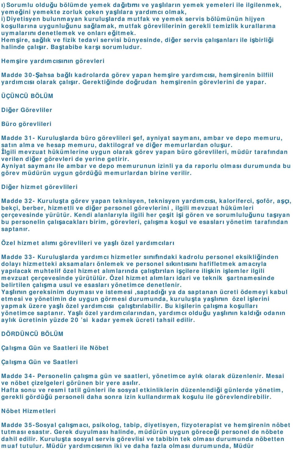 Hemşire, sağlık ve fizik tedavi servisi bünyesinde, diğer servis çalışanları ile işbirliği halinde çalışır. Baştabibe karşı sorumludur.