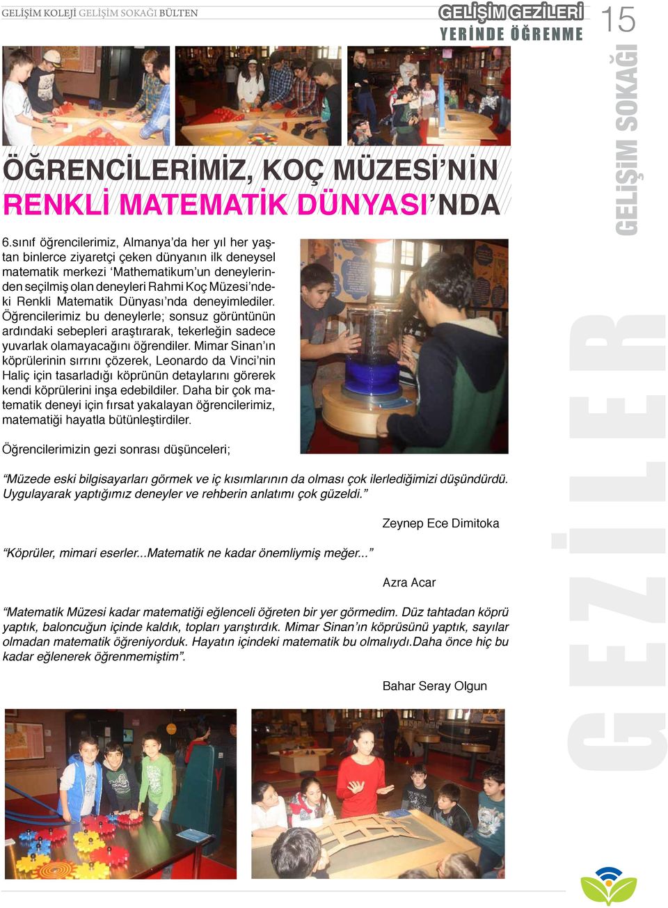 Renkli Matematik Dünyası nda deneyimlediler. Öğrencilerimiz bu deneylerle; sonsuz görüntünün ardındaki sebepleri araştırarak, tekerleğin sadece yuvarlak olamayacağını öğrendiler.