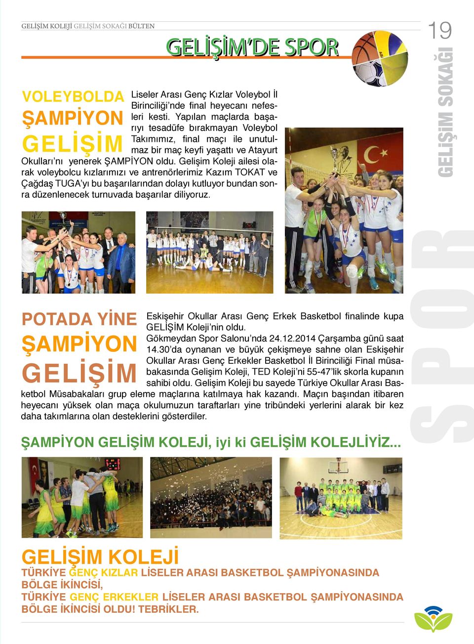 Gelişim Koleji ailesi olarak voleybolcu kızlarımızı ve antrenörlerimiz Kazım TOKAT ve Çağdaş TUGA yı bu başarılarından dolayı kutluyor bundan sonra düzenlenecek turnuvada başarılar diliyoruz.