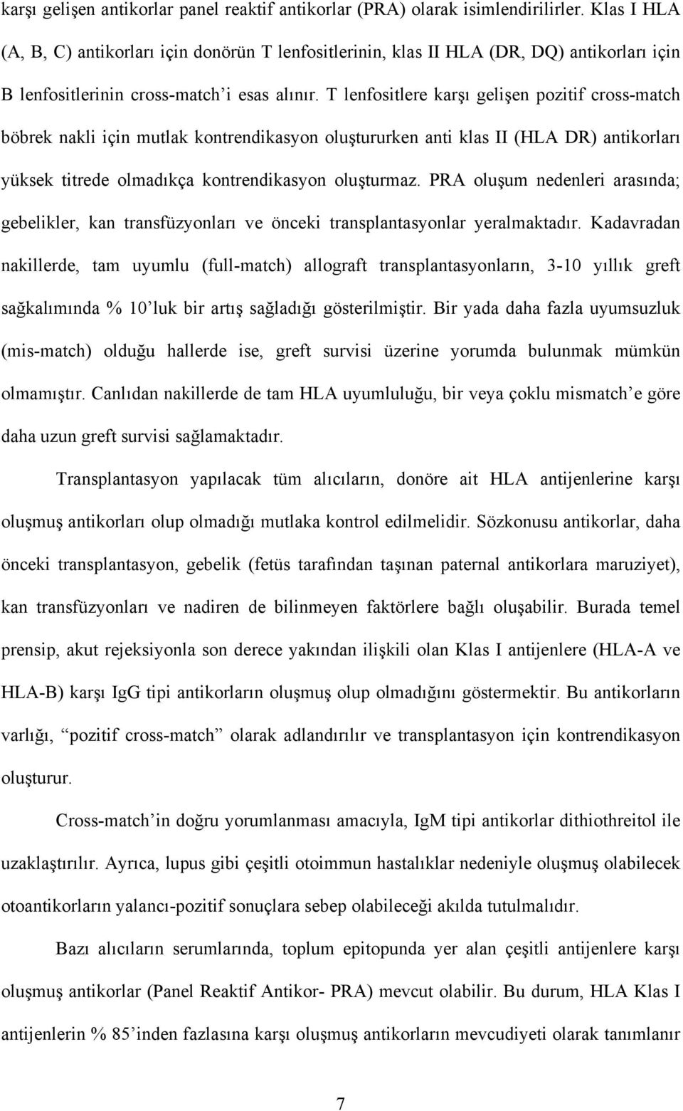 T lenfositlere karşı gelişen pozitif cross-match böbrek nakli için mutlak kontrendikasyon oluştururken anti klas II (HLA DR) antikorları yüksek titrede olmadıkça kontrendikasyon oluşturmaz.