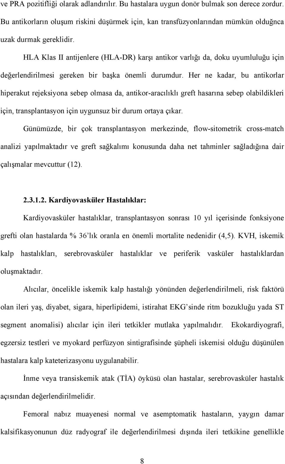 Her ne kadar, bu antikorlar hiperakut rejeksiyona sebep olmasa da, antikor-aracılıklı greft hasarına sebep olabildikleri için, transplantasyon için uygunsuz bir durum ortaya çıkar.