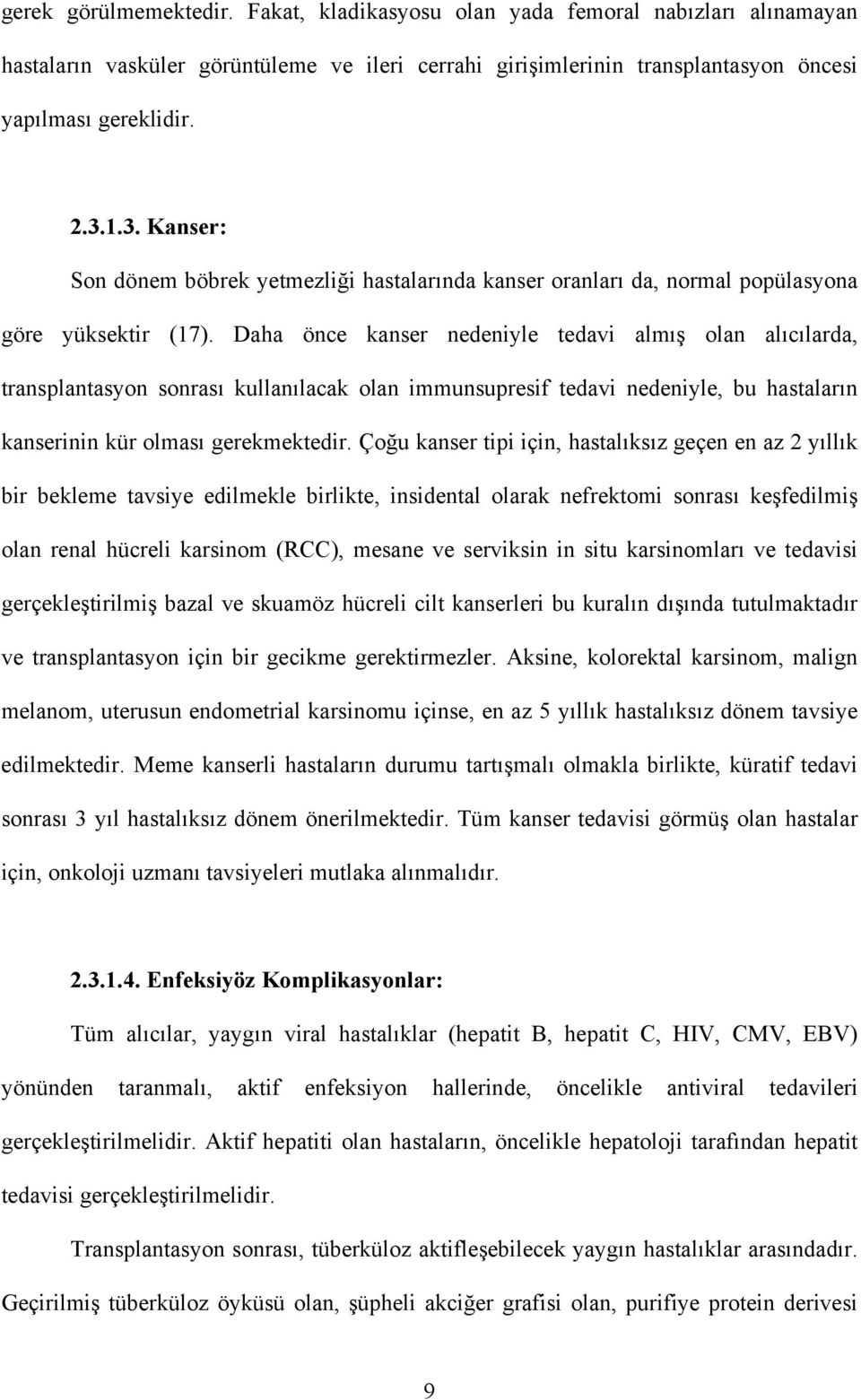 Daha önce kanser nedeniyle tedavi almış olan alıcılarda, transplantasyon sonrası kullanılacak olan immunsupresif tedavi nedeniyle, bu hastaların kanserinin kür olması gerekmektedir.