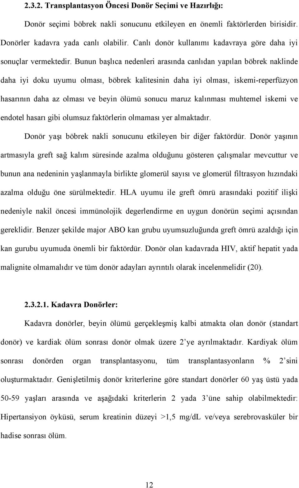 Bunun başlıca nedenleri arasında canlıdan yapılan böbrek naklinde daha iyi doku uyumu olması, böbrek kalitesinin daha iyi olması, iskemi-reperfüzyon hasarının daha az olması ve beyin ölümü sonucu