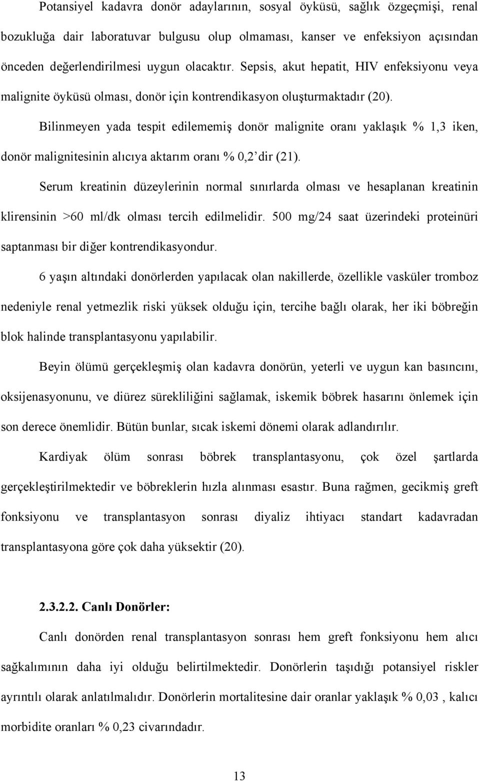 Bilinmeyen yada tespit edilememiş donör malignite oranı yaklaşık % 1,3 iken, donör malignitesinin alıcıya aktarım oranı % 0,2 dir (21).