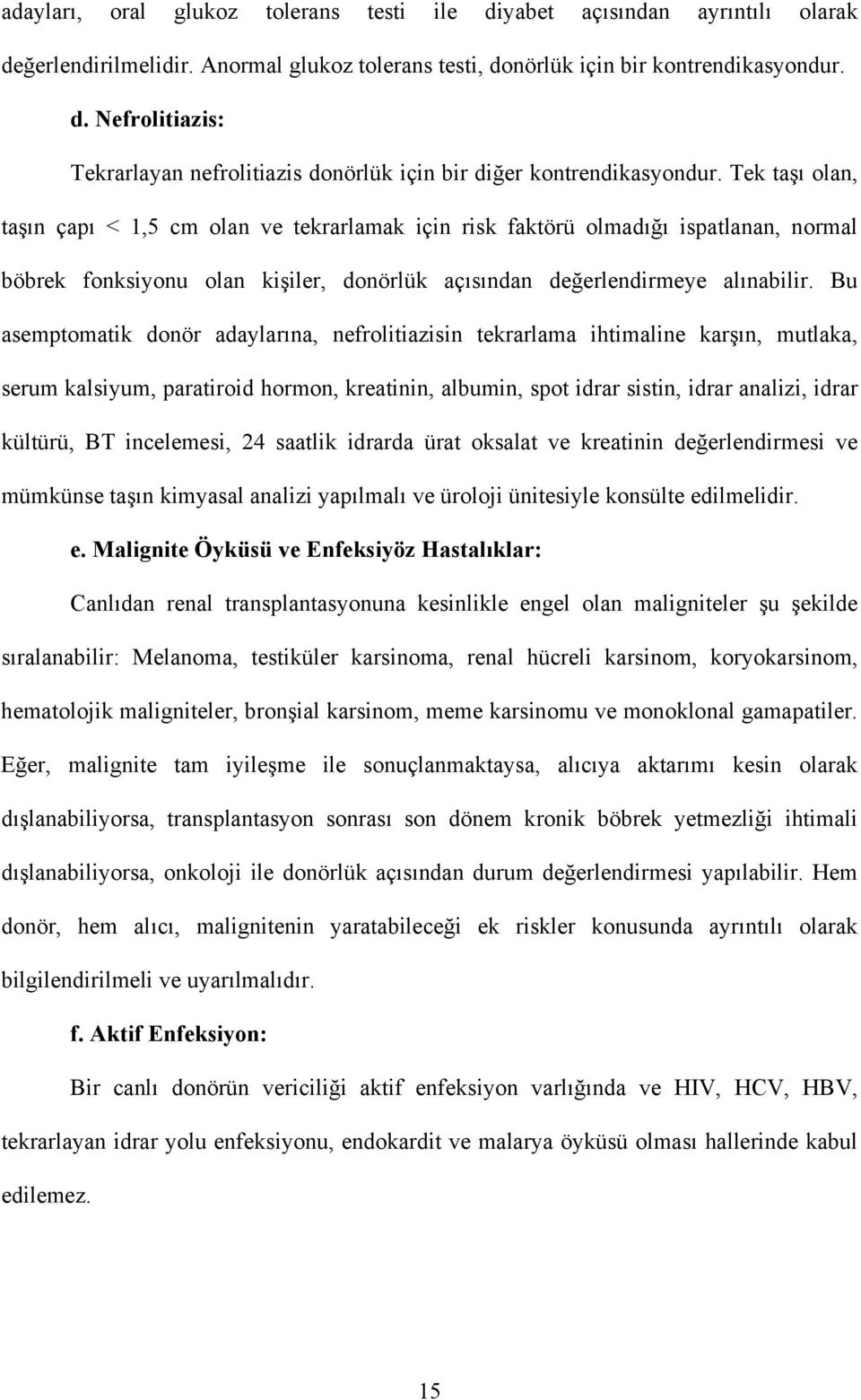 Bu asemptomatik donör adaylarına, nefrolitiazisin tekrarlama ihtimaline karşın, mutlaka, serum kalsiyum, paratiroid hormon, kreatinin, albumin, spot idrar sistin, idrar analizi, idrar kültürü, BT