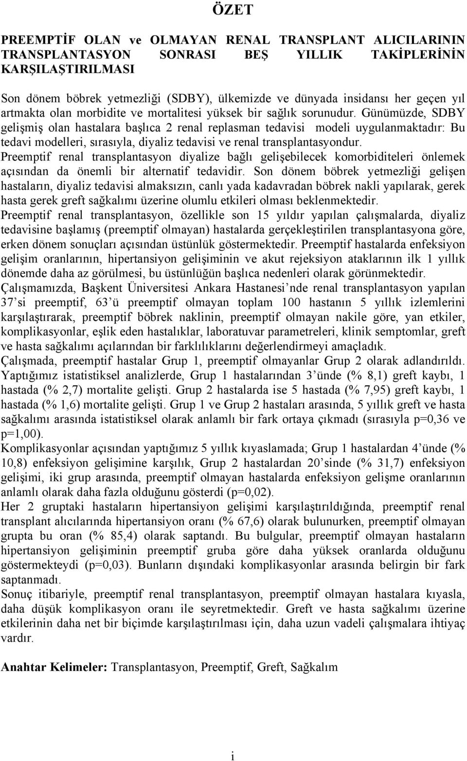 Günümüzde, SDBY gelişmiş olan hastalara başlıca 2 renal replasman tedavisi modeli uygulanmaktadır: Bu tedavi modelleri, sırasıyla, diyaliz tedavisi ve renal transplantasyondur.