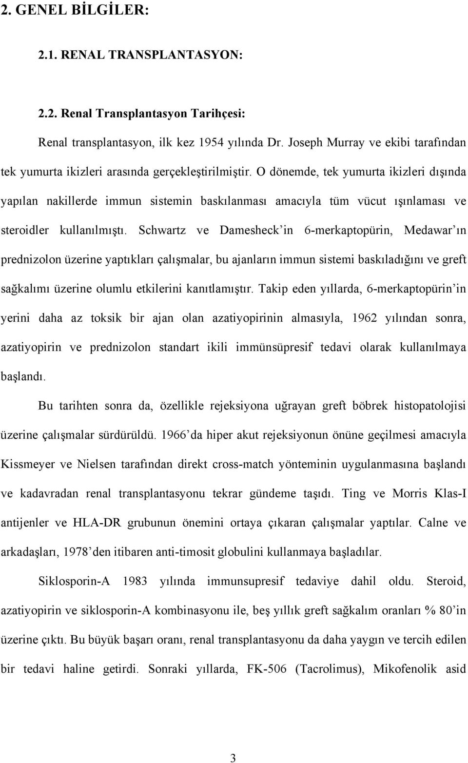 O dönemde, tek yumurta ikizleri dışında yapılan nakillerde immun sistemin baskılanması amacıyla tüm vücut ışınlaması ve steroidler kullanılmıştı.