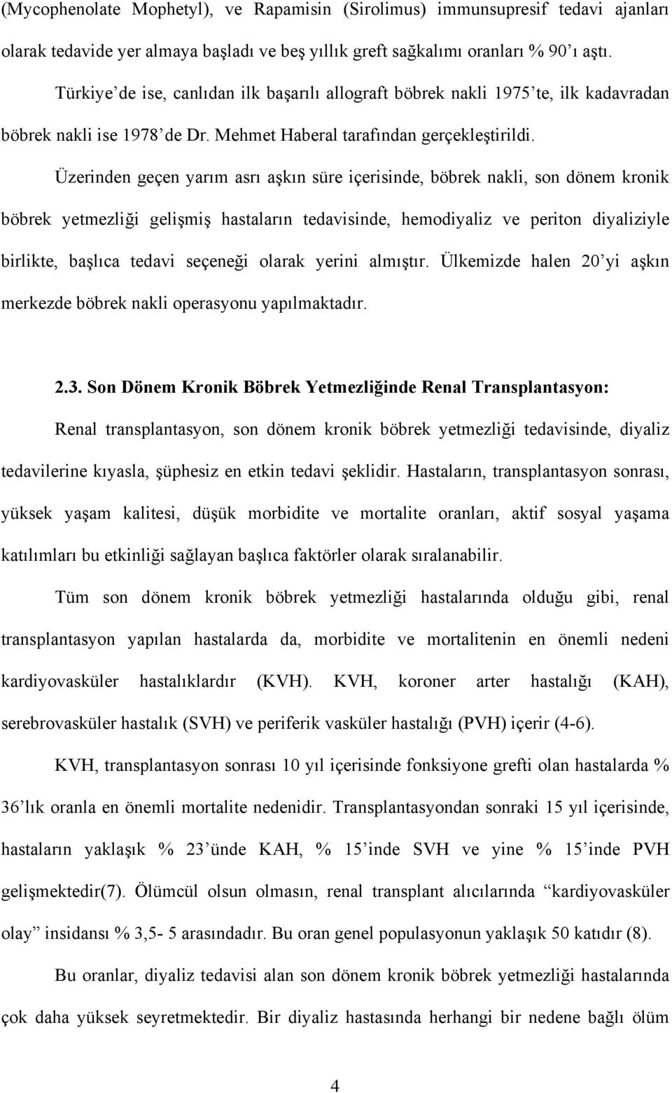 Üzerinden geçen yarım asrı aşkın süre içerisinde, böbrek nakli, son dönem kronik böbrek yetmezliği gelişmiş hastaların tedavisinde, hemodiyaliz ve periton diyaliziyle birlikte, başlıca tedavi