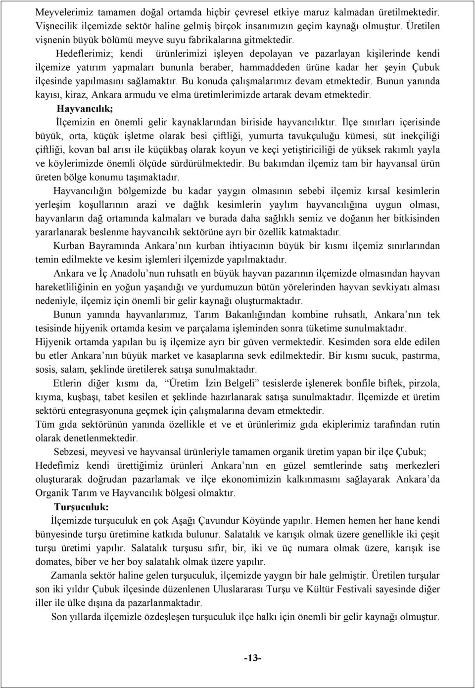 Hedeflerimiz; kendi ürünlerimizi işleyen depolayan ve pazarlayan kişilerinde kendi ilçemize yatırım yapmaları bununla beraber, hammaddeden ürüne kadar her şeyin Çubuk ilçesinde yapılmasını