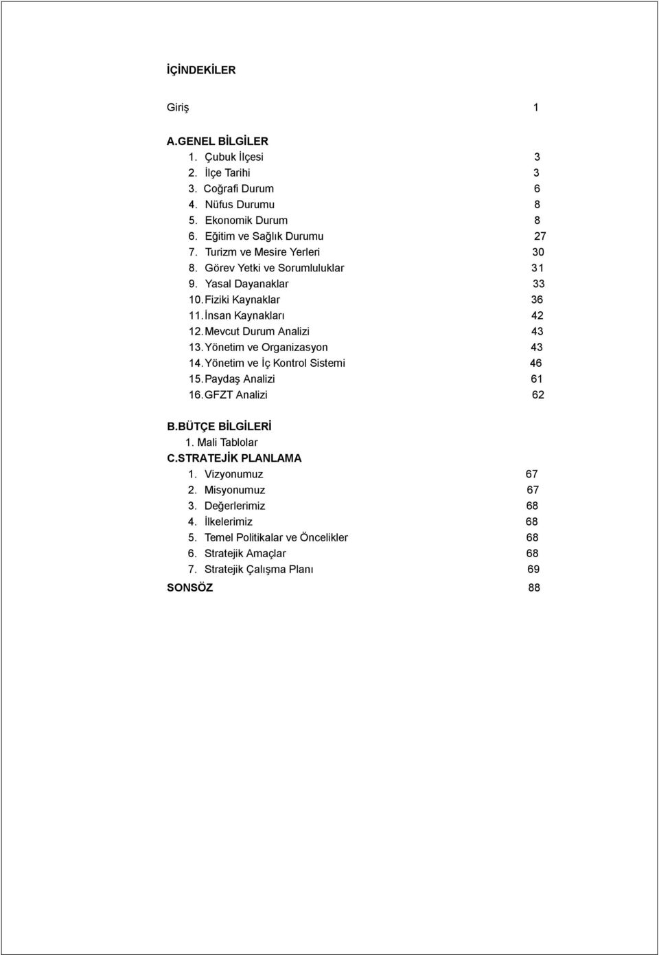 Yönetim ve Organizasyon 43 14. Yönetim ve İç Kontrol Sistemi 46 15. Paydaş Analizi 61 16. GFZT Analizi 62 B.BÜTÇE BİLGİLERİ 1. Mali Tablolar C.STRATEJİK PLANLAMA 1.