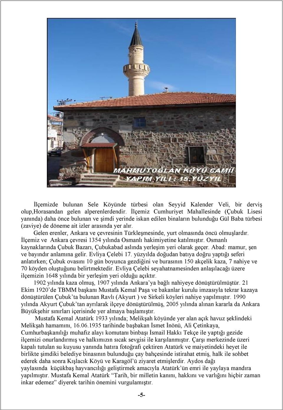 Gelen erenler, Ankara ve çevresinin Türkleşmesinde, yurt olmasında öncü olmuşlardır. İlçemiz ve Ankara çevresi 1354 yılında Osmanlı hakimiyetine katılmıştır.