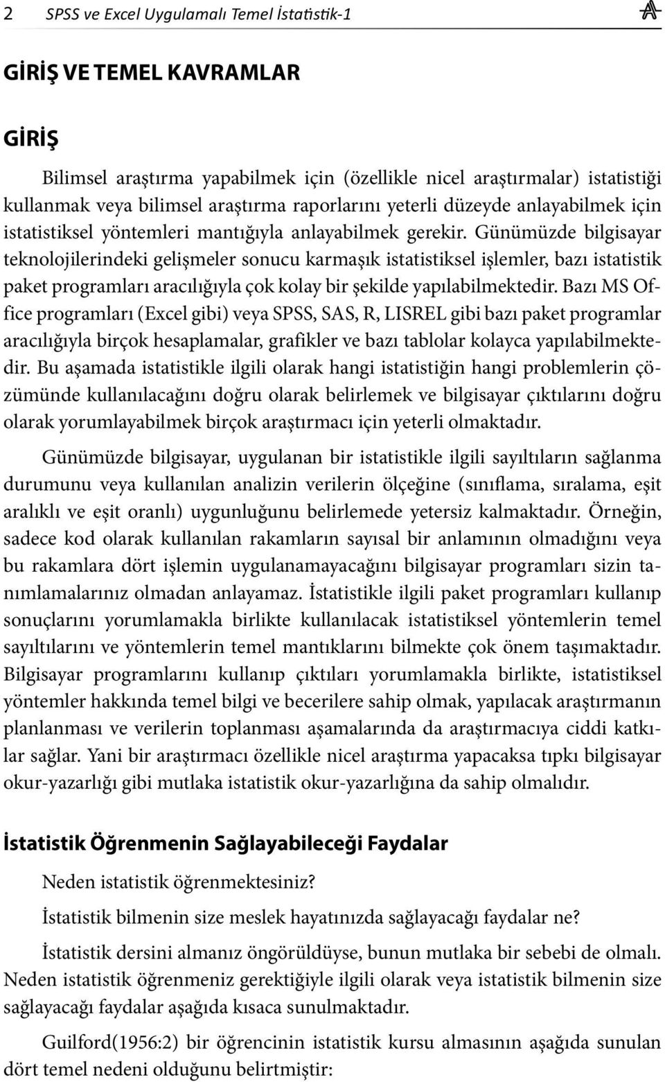 Günümüzde bilgisayar teknolojilerindeki gelişmeler sonucu karmaşık istatistiksel işlemler, bazı istatistik paket programları aracılığıyla çok kolay bir şekilde yapılabilmektedir.