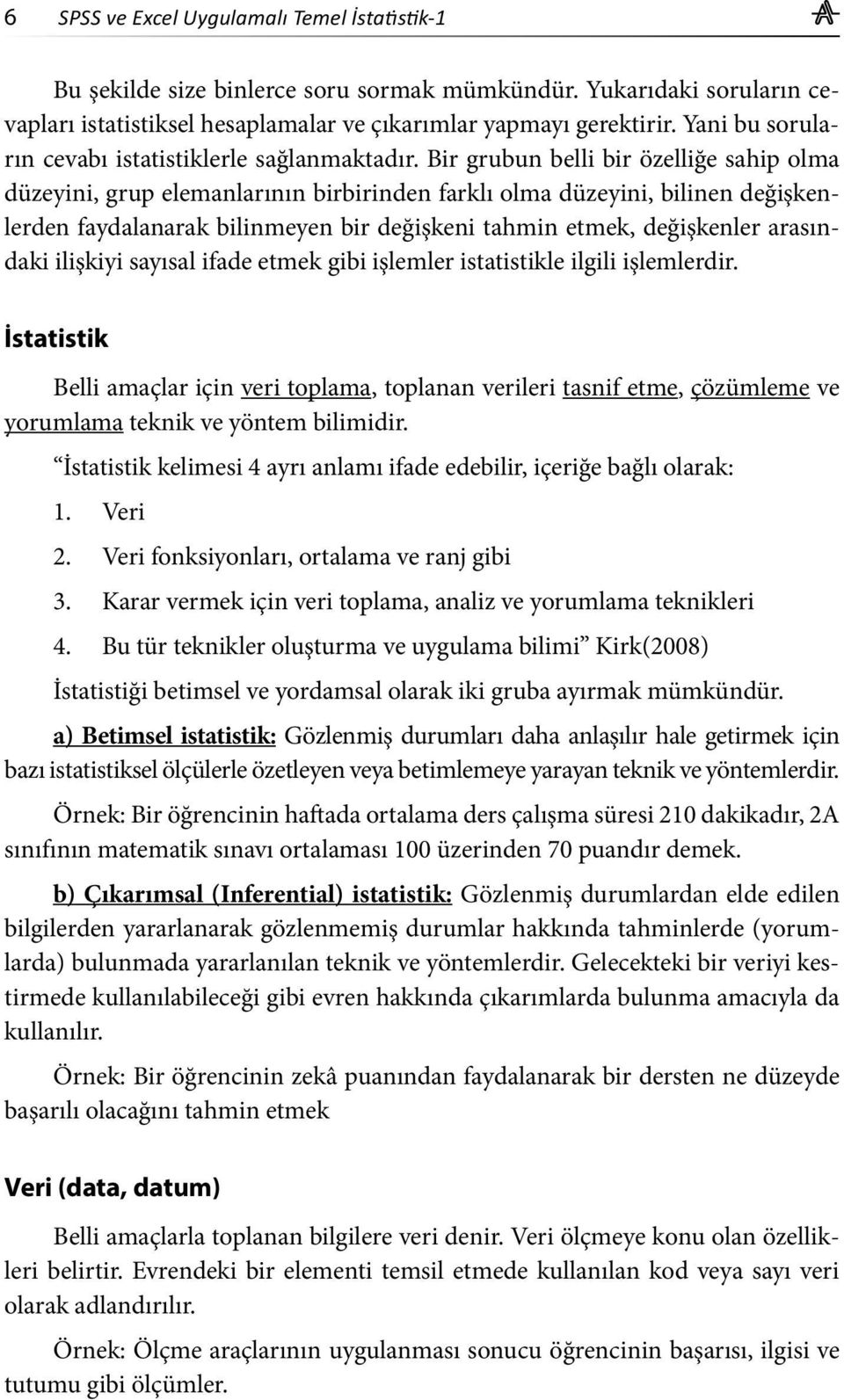 Bir grubun belli bir özelliğe sahip olma düzeyini, grup elemanlarının birbirinden farklı olma düzeyini, bilinen değişkenlerden faydalanarak bilinmeyen bir değişkeni tahmin etmek, değişkenler