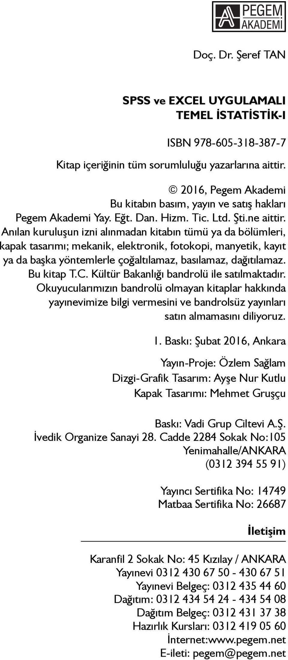 Anılan kuruluşun izni alınmadan kitabın tümü ya da bölümleri, kapak tasarımı; mekanik, elektronik, fotokopi, manyetik, kayıt ya da başka yöntemlerle çoğaltılamaz, basılamaz, dağıtılamaz. Bu kitap T.C.