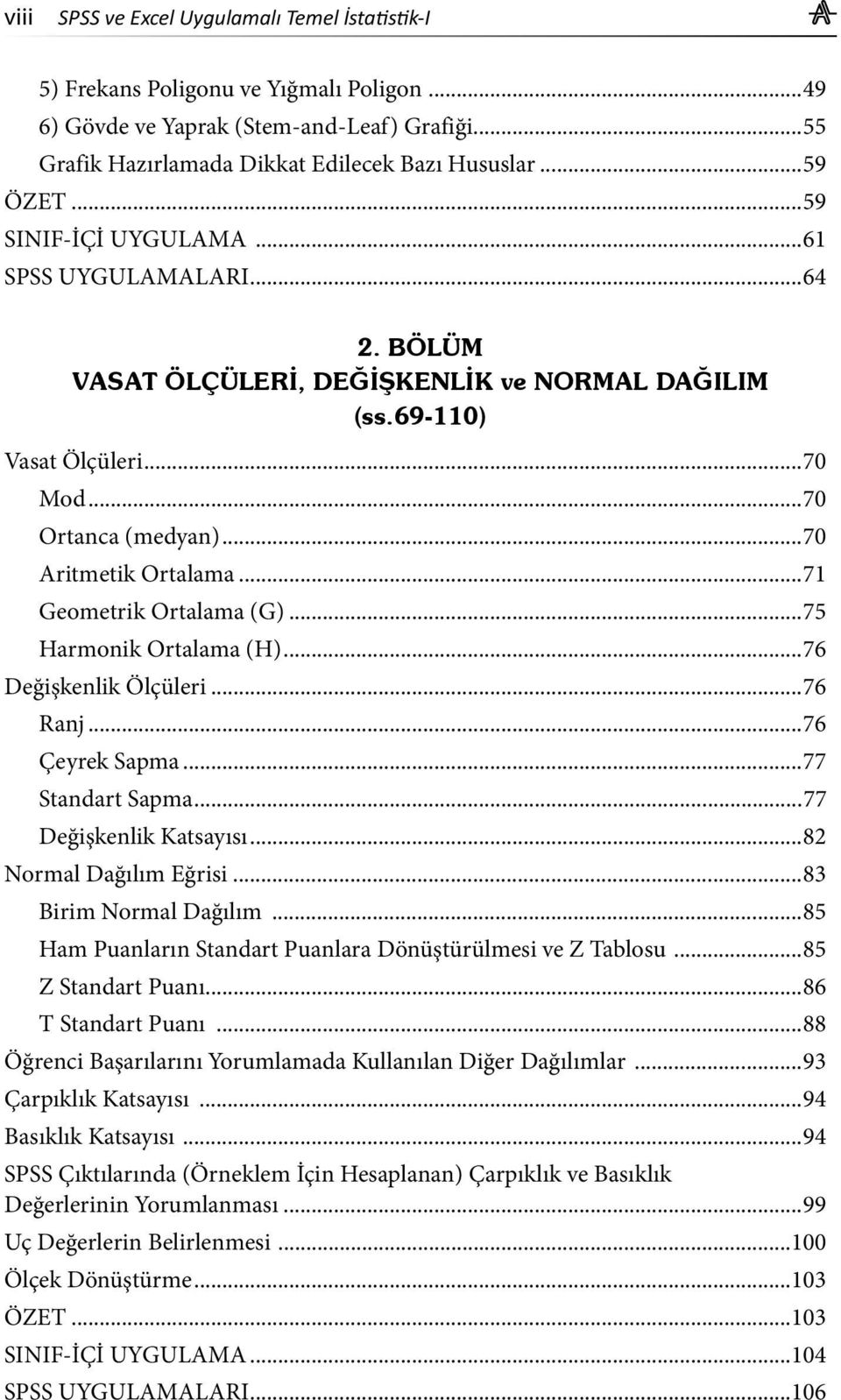 ..71 Geometrik Ortalama (G)...75 Harmonik Ortalama (H)...76 Değişkenlik Ölçüleri...76 Ranj...76 Çeyrek Sapma...77 Standart Sapma...77 Değişkenlik Katsayısı...82 Normal Dağılım Eğrisi.