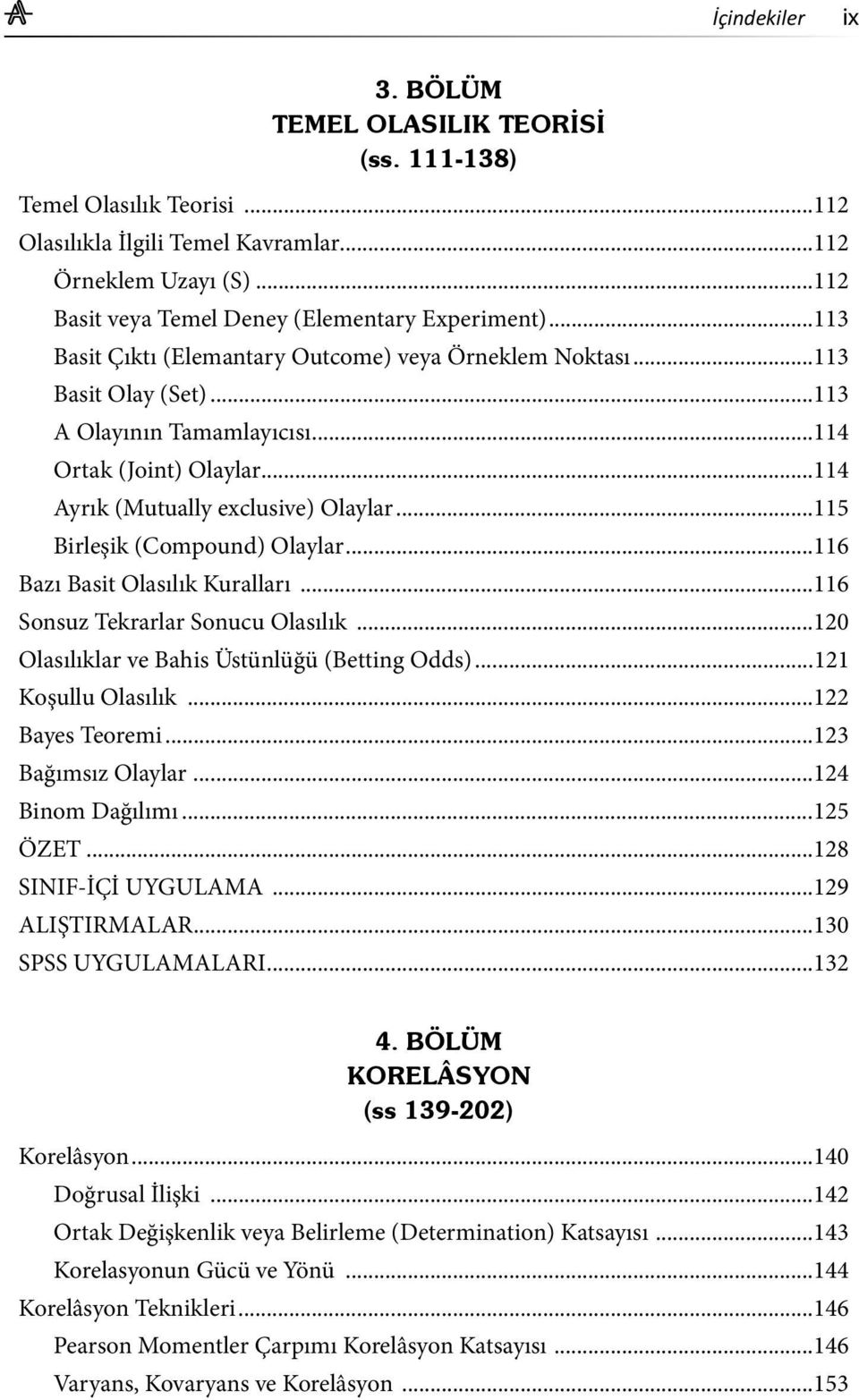 ..115 Birleşik (Compound) Olaylar...116 Bazı Basit Olasılık Kuralları...116 Sonsuz Tekrarlar Sonucu Olasılık...120 Olasılıklar ve Bahis Üstünlüğü (Betting Odds)...121 Koşullu Olasılık.