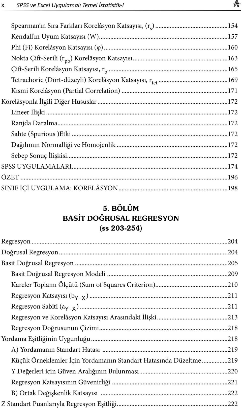 ..169 Kısmi Korelâsyon (Partial Correlation)...171 Korelâsyonla İlgili Diğer Hususlar...172 Lineer İlişki...172 Ranjda Daralma...172 Sahte (Spurious )Etki...172 Dağılımın Normalliği ve Homojenlik.