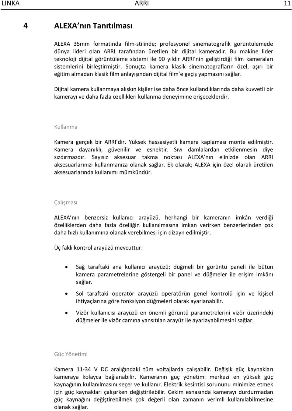 Sonuçta kamera klasik sinematografların özel, aşırı bir eğitim almadan klasik film anlayışından dijital film e geçiş yapmasını sağlar.