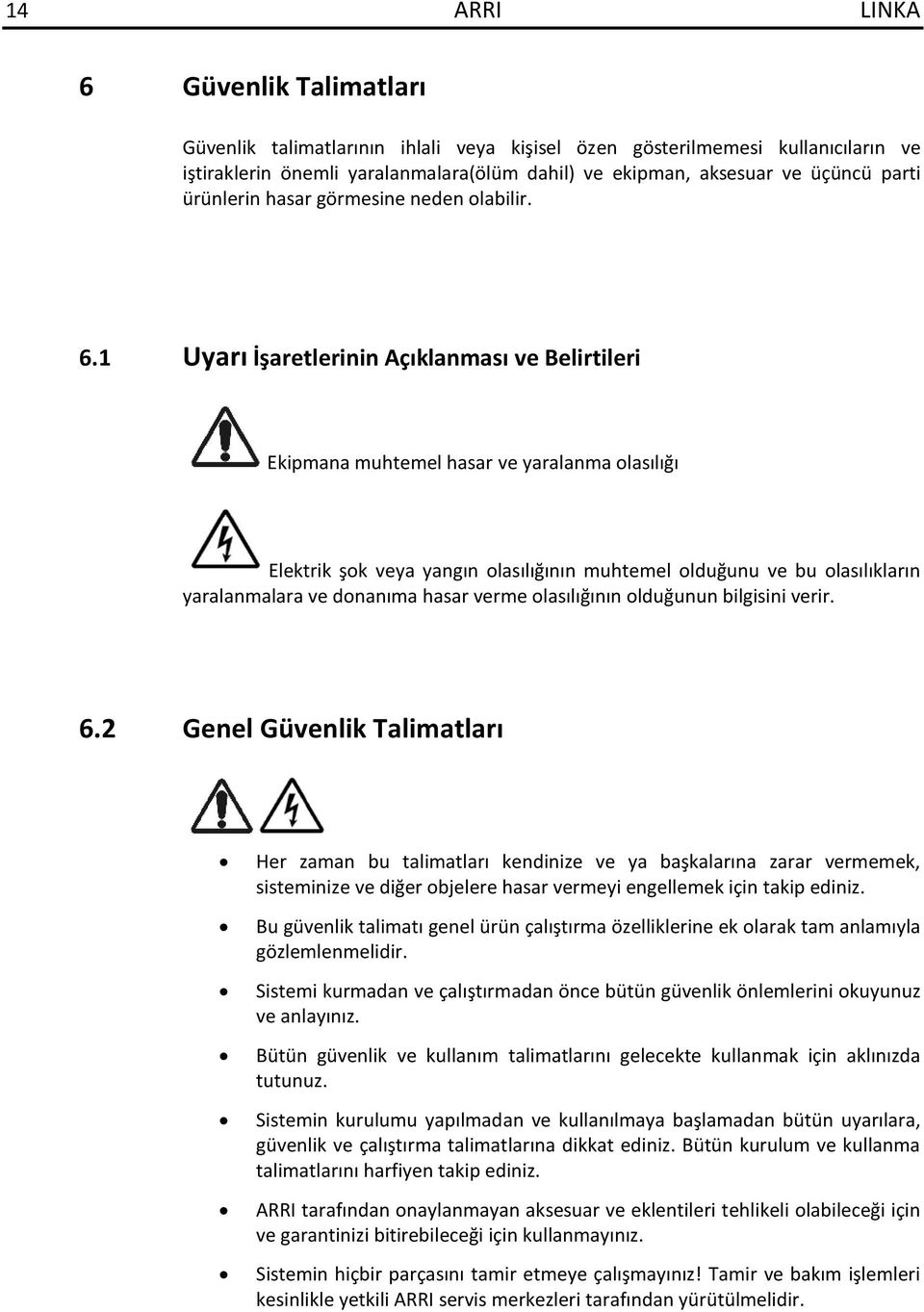 1 Uyarı İşaretlerinin Açıklanması ve Belirtileri Ekipmana muhtemel hasar ve yaralanma olasılığı Elektrik şok veya yangın olasılığının muhtemel olduğunu ve bu olasılıkların yaralanmalara ve donanıma