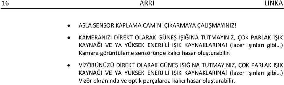 (lazer ışınları gibi ) Kamera görüntüleme sensöründe kalıcı hasar oluşturabilir.