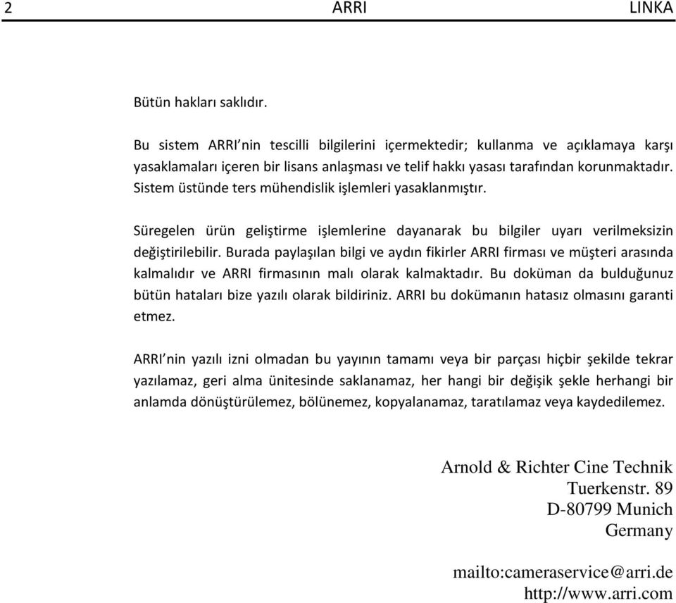 Sistem üstünde ters mühendislik işlemleri yasaklanmıştır. Süregelen ürün geliştirme işlemlerine dayanarak bu bilgiler uyarı verilmeksizin değiştirilebilir.